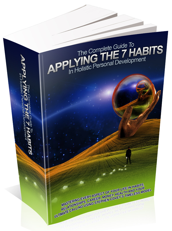 The Complete Guide To Applying The 7 Habits In Holistic Personal Development